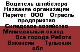 Водитель штабелера › Название организации ­ Паритет, ООО › Отрасль предприятия ­ Складское хозяйство › Минимальный оклад ­ 30 000 - Все города Работа » Вакансии   . Тульская обл.